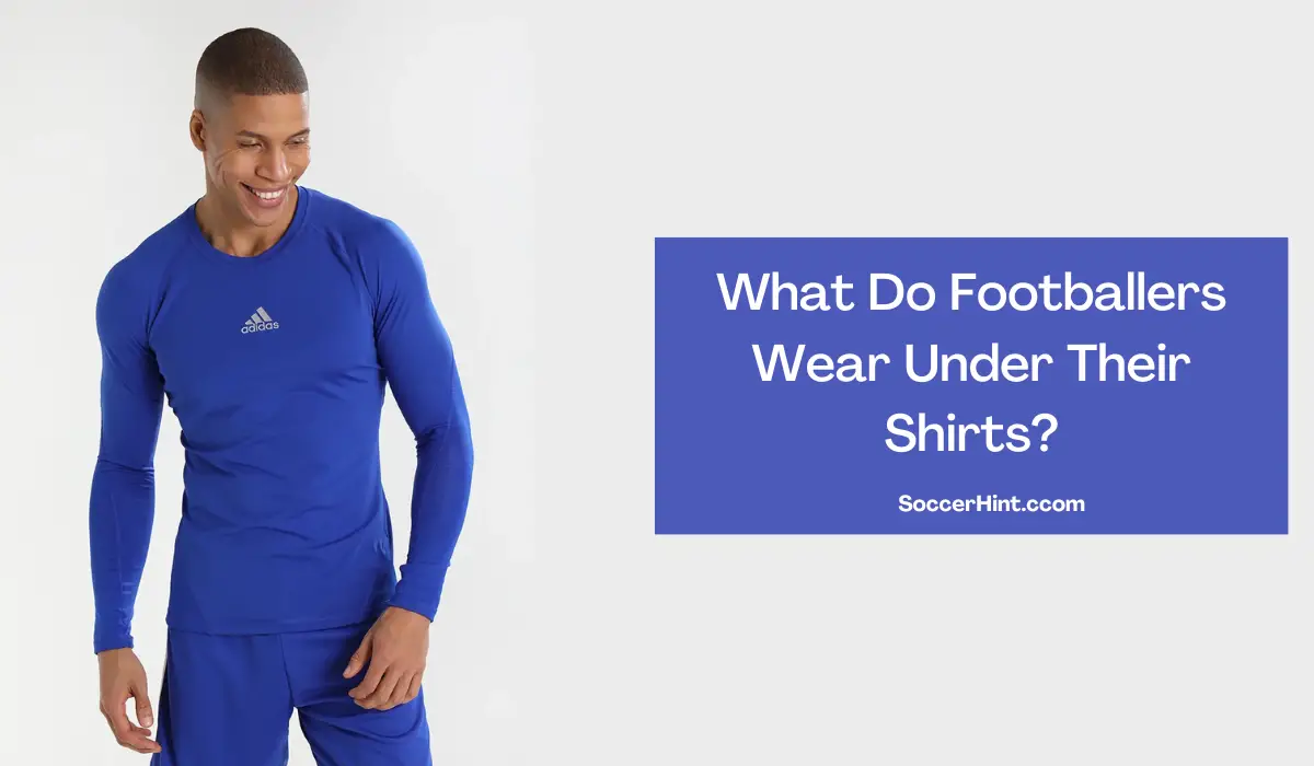 What Do Footballers Wear Under Their Shirts