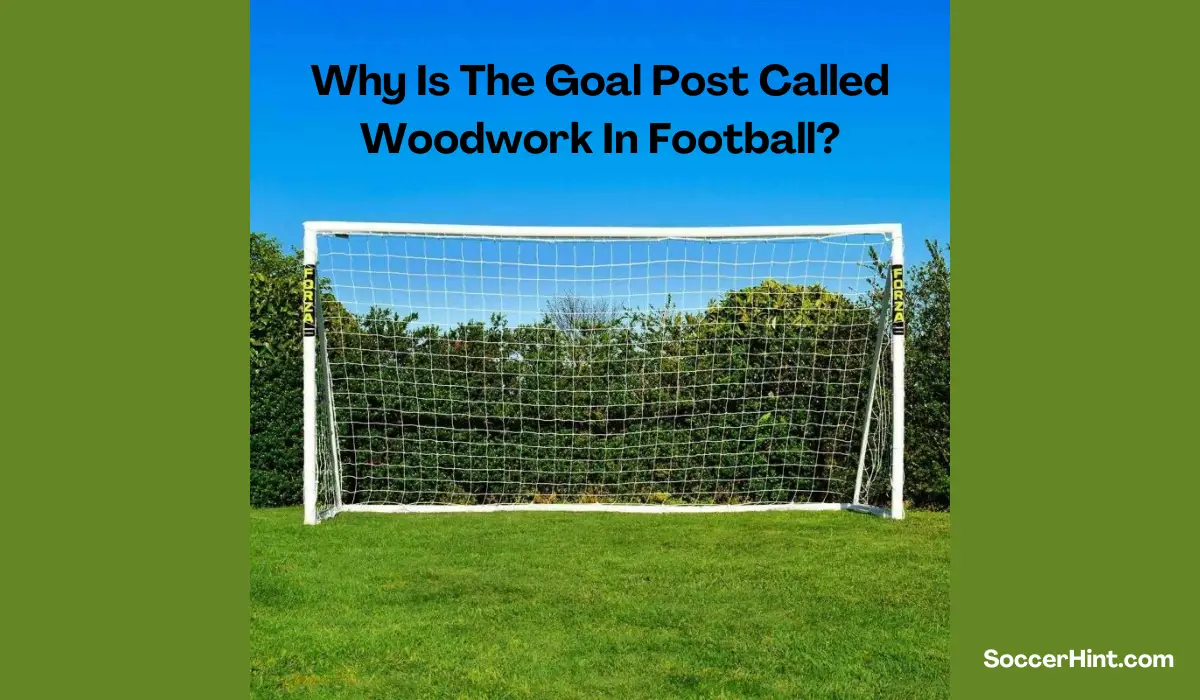 Why Is The Goal Post Called Woodwork In Football?
